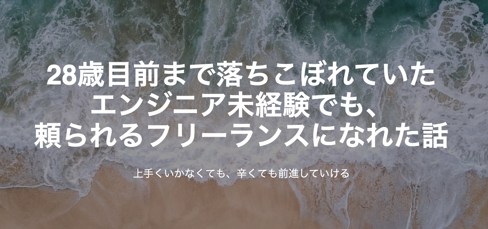 28歳目前まで落ちこぼれていたエンジニア未経験でも、頼られるフリーランスエンジニアになれた話